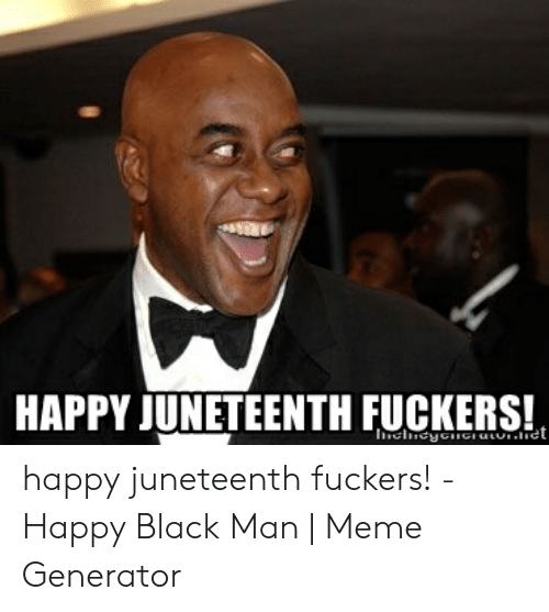 happy juneteenth fuckers